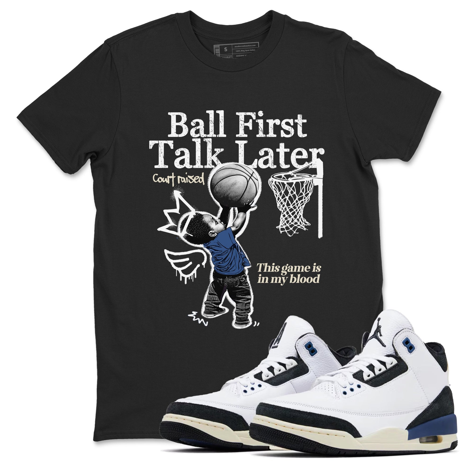 3s For The Love to match jordans Ball First Talk Later sneaker match tees A Ma Maniere For The Love match shoes to clothes SNRT Sneaker Tees unisex cotton Black 1 shirts