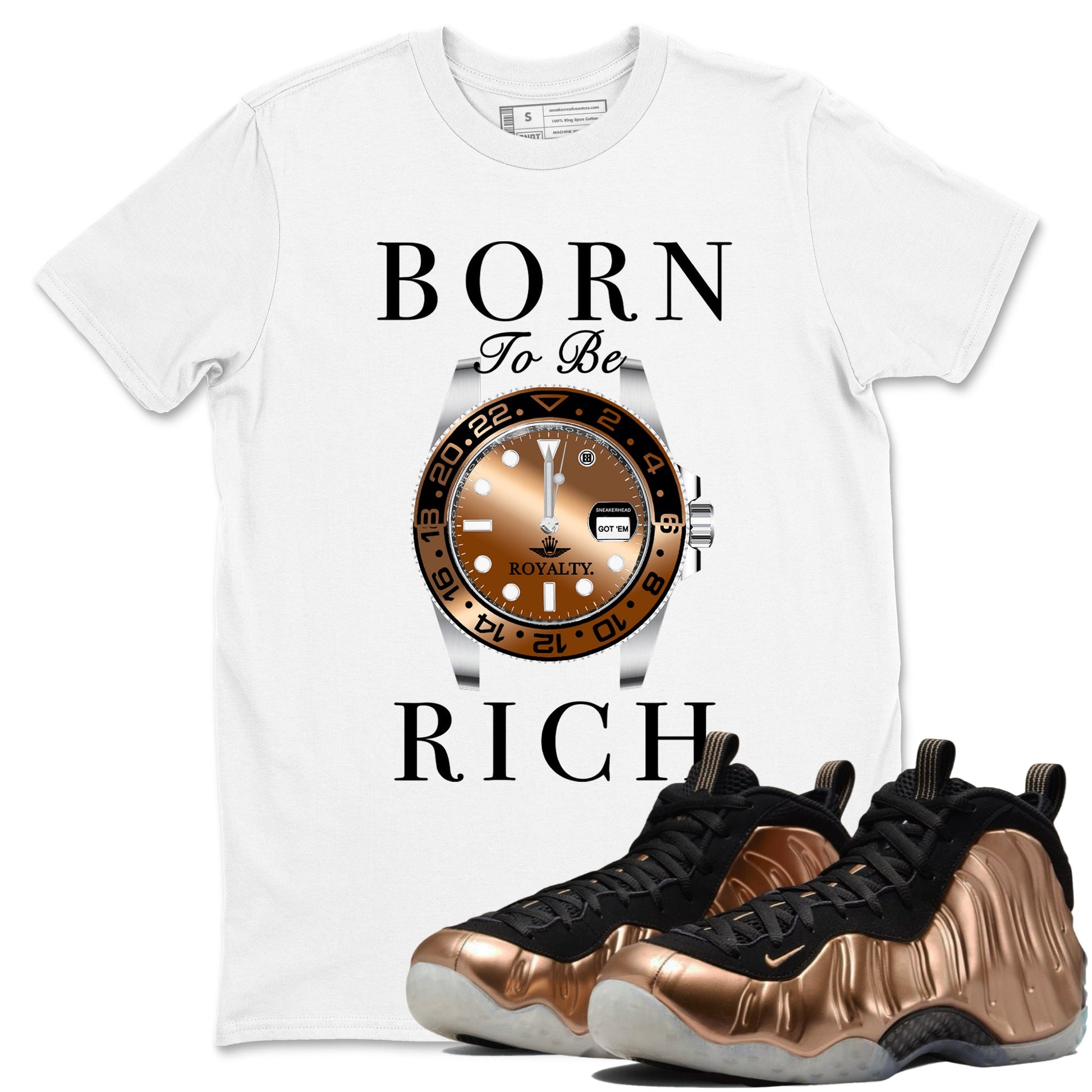 Foams One Metallic Copper shirts to match jordans Born To Be Rich sneaker match tees Air Foamposite One Metallic Copper match shoes to clothes SNRT Sneaker Tees unisex cotton White 1 shirts