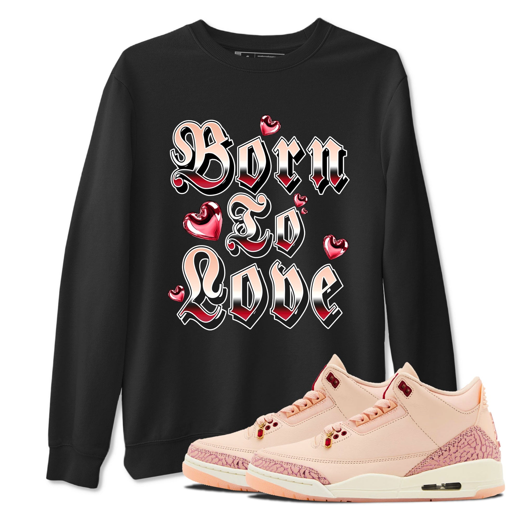 3s Valentines Day shirts to match jordans Born To Love best t shirts to wear with jordans Air Jordan 3 Valentines Day match shoes to clothes SNRT Sneaker Tees unisex cotton Black 1 shirts