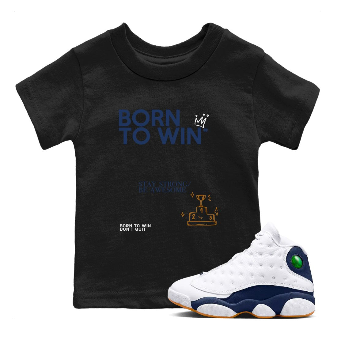 13s Midnight Navy shirts to match jordans Born To Win sneaker match tees Air Jordan 13 Midnight Navy SNRT Sneaker Release Tees Youth Baby Black 1 crew neck shirts