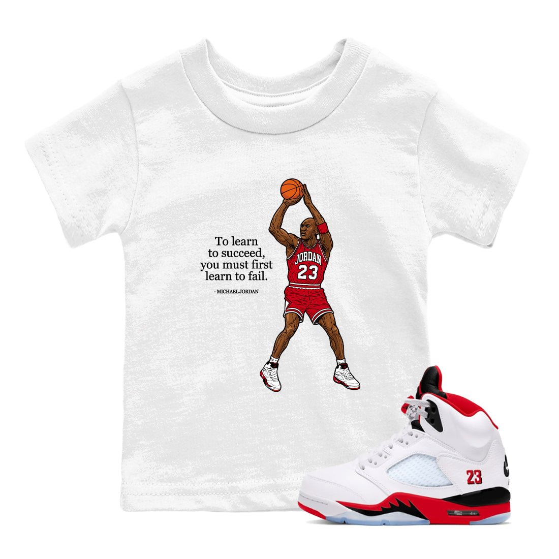 Michael Jordan Quotes To Learn To Succeed You Must First Learn To Fail baby and kids t-shirt crafted for little sneakerheads to shine with the Air Jordan 5 Fire Red sneakers, displayed in White 1.