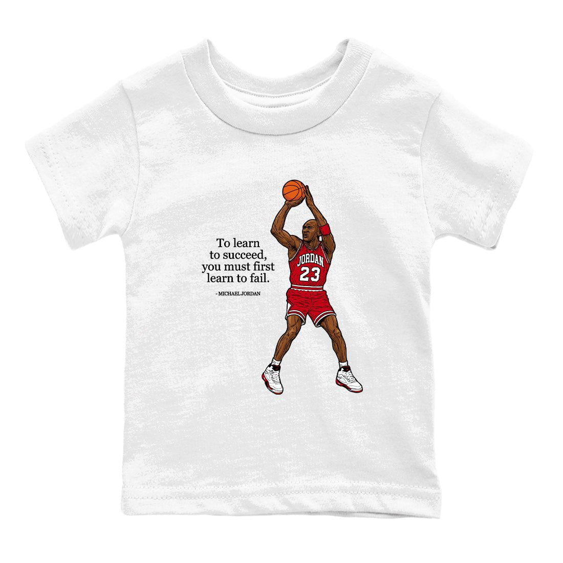 Michael Jordan Quotes To Learn To Succeed You Must First Learn To Fail baby and kids t-shirt crafted for little sneakerheads to shine with the Air Jordan 5 Fire Red sneakers, displayed in White 2.