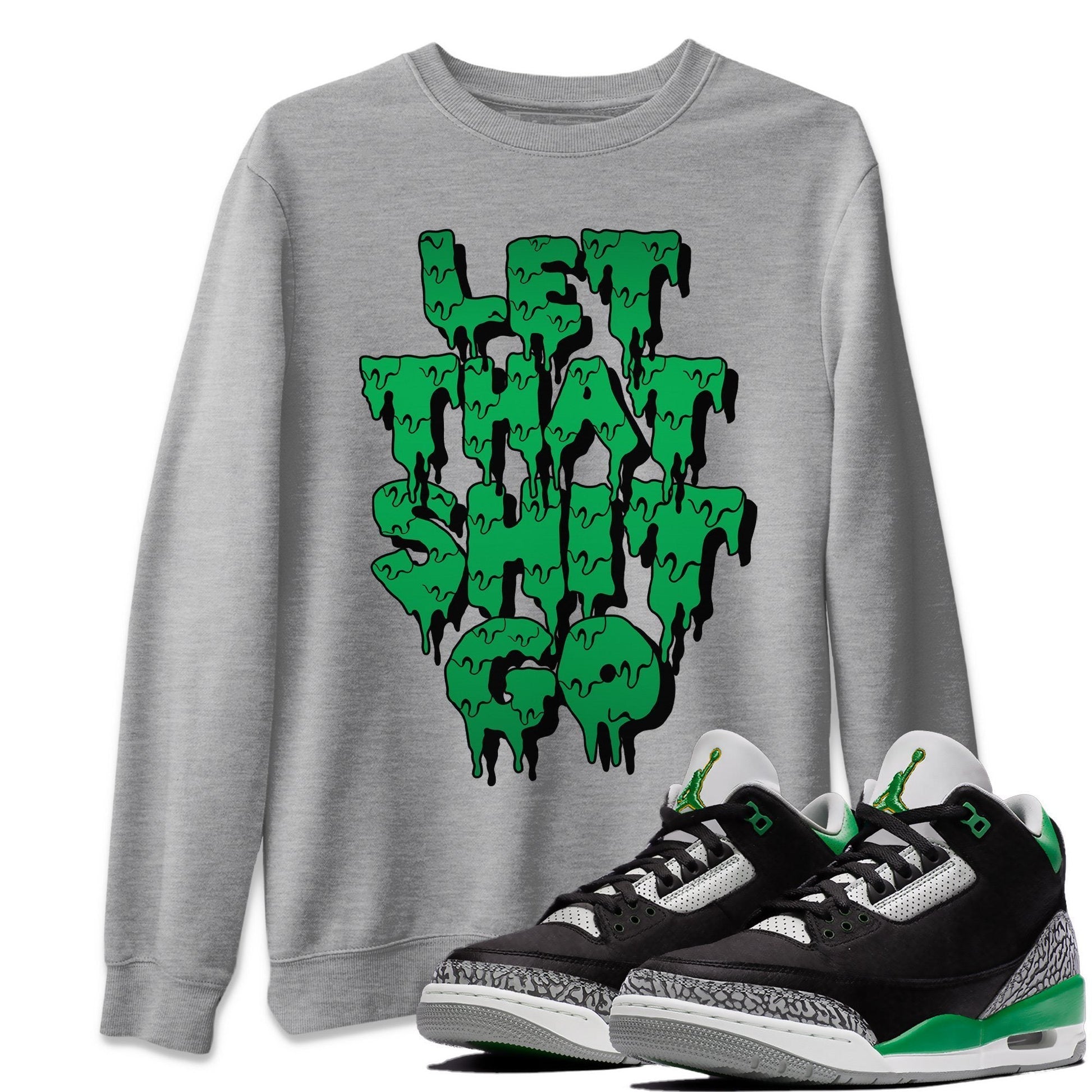 Jordan 3 Pine Green Sneaker Match Tees Let That Shit Go Sneaker Tees Jordan 3 Pine Green Sneaker Release Tees Unisex Shirts