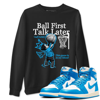 1s High OG UNC Reimagined shirts to match jordans Ball First Talk Later graphic tees Air Jordan 1 UNC Reimagined match shoes to clothes SNRT Sneaker Tees unisex cotton Black 1 shirts
