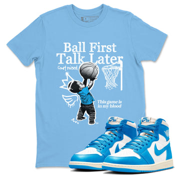 1s High OG UNC Reimagined shirts to match jordans Ball First Talk Later graphic tees Air Jordan 1 UNC Reimagined match shoes to clothes SNRT Sneaker Tees unisex cotton Carolina Blue 1 shirts
