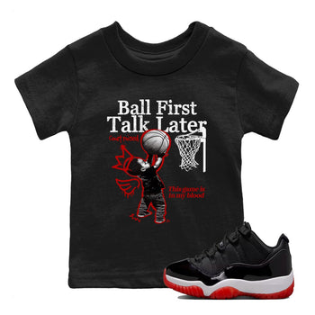 11s Bred shirts to match jordans Ball First Talk Later sneaker match tees Air Jordan 11 Retro Bred match shoes to clothes SNRT Sneaker Tees Youth Baby Black 1 tee