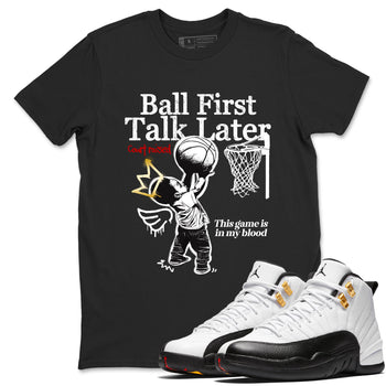 Sneaker match tees – Sneaker Tees To Match Air Jordan 12 Taxi Shoes – Ball First Talk Later Tee Black 1