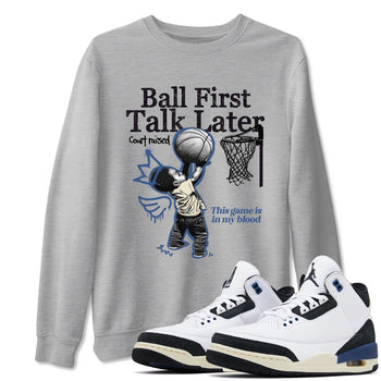 3s For The Love to match jordans Ball First Talk Later sneaker match tees A Ma Maniere For The Love match shoes to clothes SNRT Sneaker Tees unisex cotton Heather Grey 1 shirts