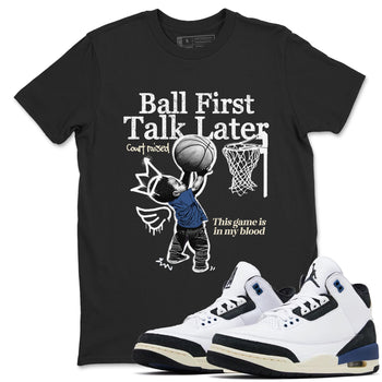 3s For The Love to match jordans Ball First Talk Later sneaker match tees A Ma Maniere For The Love match shoes to clothes SNRT Sneaker Tees unisex cotton Black 1 shirts
