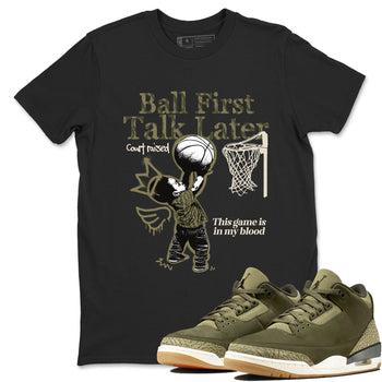 Sneaker Threads – Sneaker Tees To Match Air Jordan 3 Medium Olive – Ball First Talk Later Graphic Tee Black 1. Perfect for Jordan releases 2025 colorways.