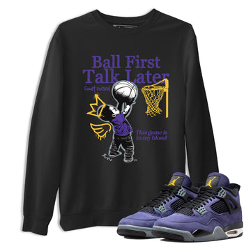 Sneaker match tees – Sneaker Tees To Match Air Jordan 4 Lakeshow Shoes – Ball First Talk Later Tee Black 1