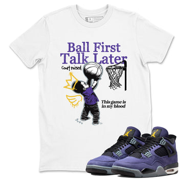Sneaker match tees – Sneaker Tees To Match Air Jordan 4 Lakeshow Shoes – Ball First Talk Later Tee White 1