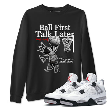 Ball First Talk Later sneaker match t-shirt styled to complete your fit with the Air Jordan 4 White Cement sneakers, shown in Black 1.
