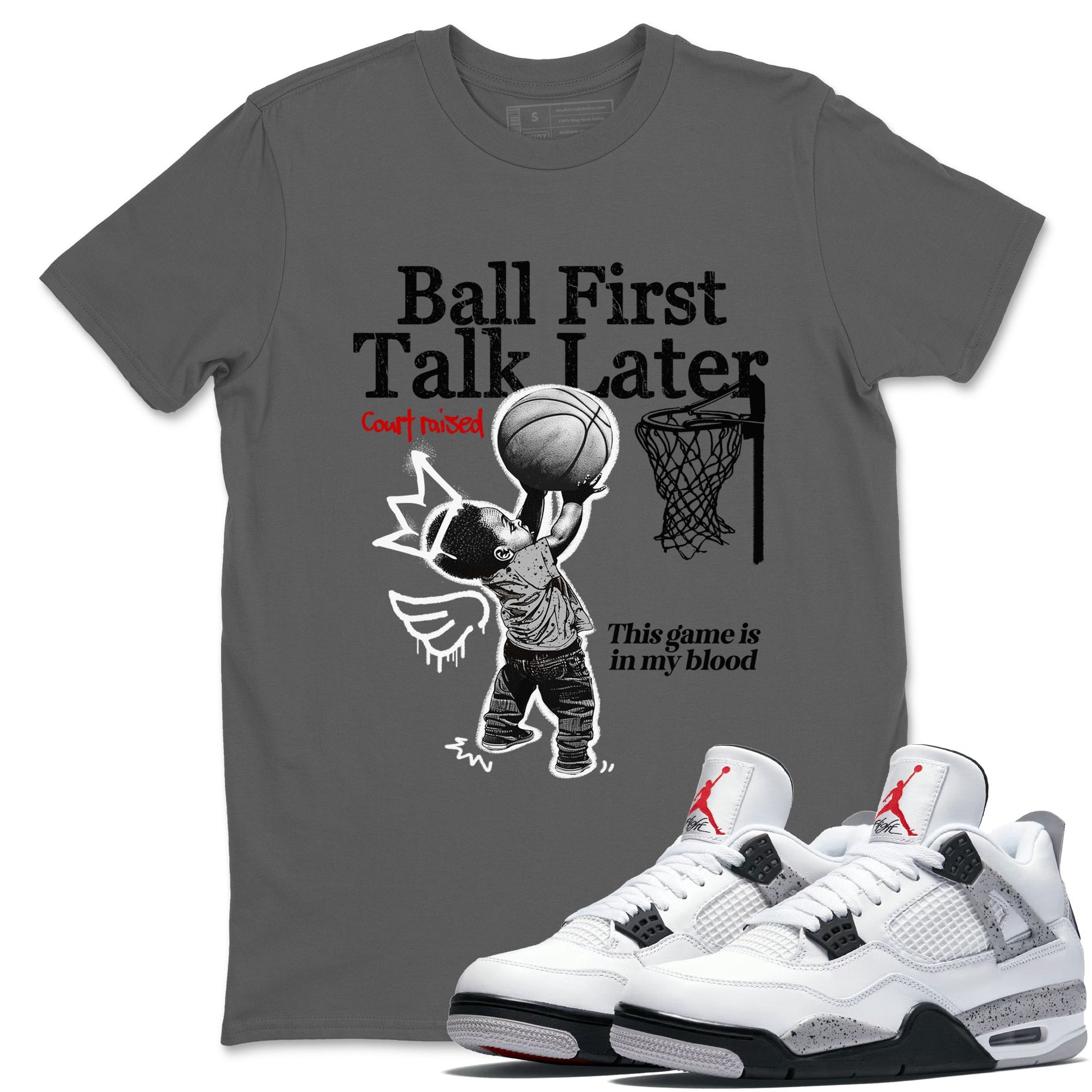 Ball First Talk Later sneaker match t-shirt styled to complete your fit with the Air Jordan 4 White Cement sneakers, shown in Cool Grey 1.