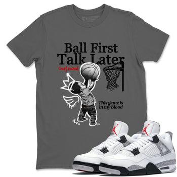 Ball First Talk Later sneaker match t-shirt styled to complete your fit with the Air Jordan 4 White Cement sneakers, shown in Cool Grey 1.