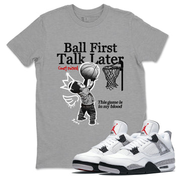 Ball First Talk Later sneaker match t-shirt styled to complete your fit with the Air Jordan 4 White Cement sneakers, shown in Heather Grey 1.