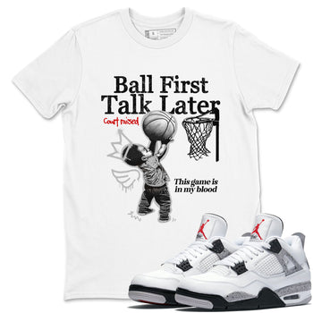 Ball First Talk Later sneaker match t-shirt styled to complete your fit with the Air Jordan 4 White Cement sneakers, shown in White 1.