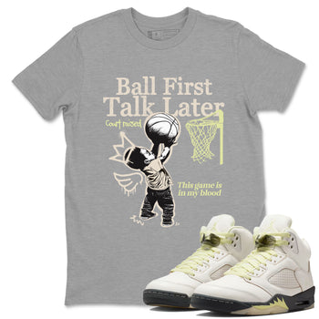 Ball First Talk Later SNRT Sneaker Tees - Air Jordan 5 Luminous Green - SNRT Sneaker T-shirts