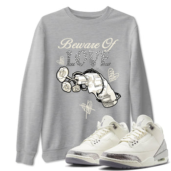 3s WMNS Sail and Cement Grey shirts to match jordans Beware Of Love graphic tees Air Jordan 3 Sail and Cement Grey match shoes to clothes SNRT Sneaker Tees unisex cotton Heather Grey 1 shirts