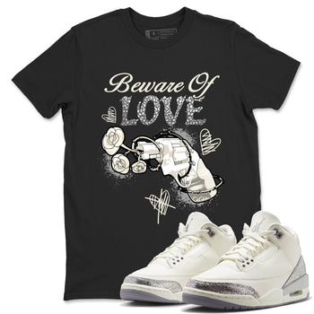 3s WMNS Sail and Cement Grey shirts to match jordans Beware Of Love graphic tees Air Jordan 3 Sail and Cement Grey match shoes to clothes SNRT Sneaker Tees unisex cotton Black 1 shirts