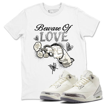 3s WMNS Sail and Cement Grey shirts to match jordans Beware Of Love graphic tees Air Jordan 3 Sail and Cement Grey match shoes to clothes SNRT Sneaker Tees unisex cotton White 1 shirts
