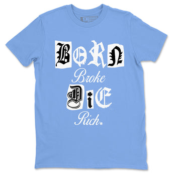 11s Legend Blue shirts to match jordans Born Broke Die Rich best t shirts to wear with jordans AJ11 Retro Legend Blue match shoes to clothes SNRT Sneaker Tees unisex cotton Carolina Blue 2 shirts