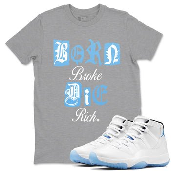 11s Legend Blue shirts to match jordans Born Broke Die Rich best t shirts to wear with jordans AJ11 Retro Legend Blue match shoes to clothes SNRT Sneaker Tees unisex cotton Heather Grey 1 shirts