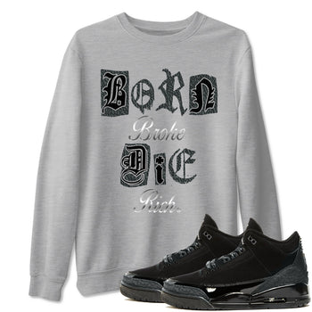3s Black Cat shirts to match jordans Born Broke Die Rich best t shirts to wear with jordans Air Jordan 3 Black Cat match shoes to clothes SNRT Sneaker Tees unisex cotton Heather Grey 1 shirts
