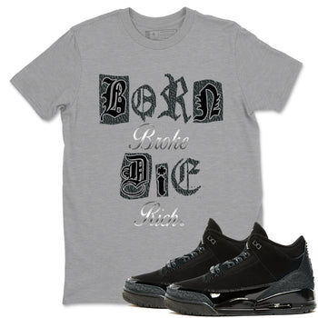 3s Black Cat shirts to match jordans Born Broke Die Rich best t shirts to wear with jordans Air Jordan 3 Black Cat match shoes to clothes SNRT Sneaker Tees unisex cotton Heather Grey 1 shirts