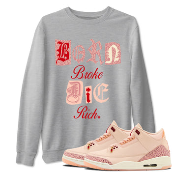 Air Jordan 3 "Treat Yourself" Washed Coral shirts to Special Valentine's Day Born Broke Die Rich sneaker match tees Jordan 3 Valentine's Day best t shirts to wear with jordans SNRT Sneaker Tees Graphic Tee Heather Grey 1 shirts