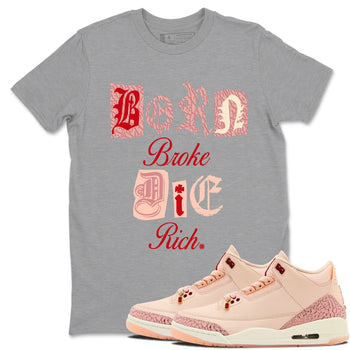 Air Jordan 3 "Treat Yourself" Washed Coral shirts to Special Valentine's Day Born Broke Die Rich sneaker match tees Jordan 3 Valentine's Day best t shirts to wear with jordans SNRT Sneaker Tees Graphic Tee Heather Grey 1 shirts