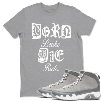 9s Cool Grey shirts to match jordans Born Broke Die Rich best t shirts to wear with jordans Air Jordan 9 Cool Grey match shoes to clothes SNRT Sneaker Tees unisex cotton Heather Grey 1 shirts