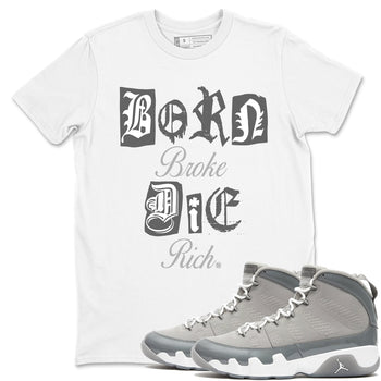 9s Cool Grey shirts to match jordans Born Broke Die Rich best t shirts to wear with jordans Air Jordan 9 Cool Grey match shoes to clothes SNRT Sneaker Tees unisex cotton White 1 shirts