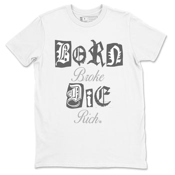 9s Cool Grey shirts to match jordans Born Broke Die Rich best t shirts to wear with jordans Air Jordan 9 Cool Grey match shoes to clothes SNRT Sneaker Tees unisex cotton White 2 shirts