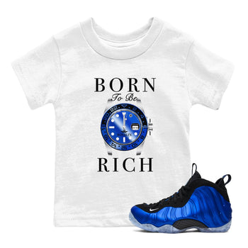 Foams One Royal shirts to match jordans Born To Be Rich sneaker match tees Air Foamposite One Royal match shoes to clothes SNRT Sneaker Tees Youth Baby White 1 tee