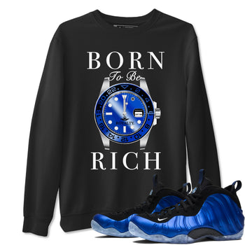 Foams One Royal shirts to match jordans Born To Be Rich sneaker match tees Air Foamposite One Royal match shoes to clothes SNRT Sneaker Tees unisex cotton Black 1 shirts