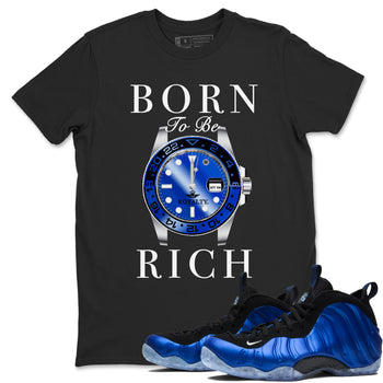 Foams One Royal shirts to match jordans Born To Be Rich sneaker match tees Air Foamposite One Royal match shoes to clothes SNRT Sneaker Tees unisex cotton Black 1 shirts