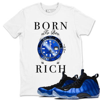 Foams One Royal shirts to match jordans Born To Be Rich sneaker match tees Air Foamposite One Royal match shoes to clothes SNRT Sneaker Tees unisex cotton White 1 shirts