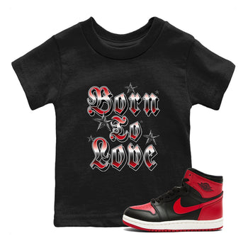 1s '85 Bred shirts to match jordans Born To Love best t shirts to wear with jordans Air Jordan 1 Retro HIgh OG '85 Bred match shoes to clothes SNRT Sneaker Tees Youth Baby Black 1 tee