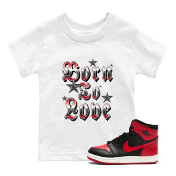 1s '85 Bred shirts to match jordans Born To Love best t shirts to wear with jordans Air Jordan 1 Retro HIgh OG '85 Bred match shoes to clothes SNRT Sneaker Tees Youth Baby White 1 tee