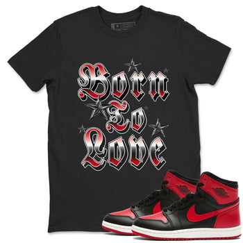 1s '85 Bred shirts to match jordans Born To Love best t shirts to wear with jordans Air Jordan 1 Retro HIgh OG '85 Bred match shoes to clothes SNRT Sneaker Tees unisex cotton Black 1 shirts