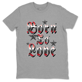 1s '85 Bred shirts to match jordans Born To Love best t shirts to wear with jordans Air Jordan 1 Retro HIgh OG '85 Bred match shoes to clothes SNRT Sneaker Tees unisex cotton Heather Grey 2 shirts