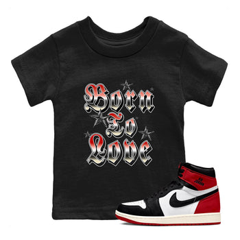 AJ1 Black Toe Reimagined shirts to match jordans Born To Love best t shirts to wear with jordans Air Jordan 1 High OG Black Toe Reimagined match shoes to clothes SNRT Sneaker Tees Youth Baby Black 1 tee