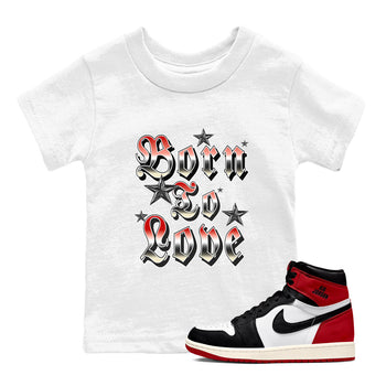AJ1 Black Toe Reimagined shirts to match jordans Born To Love best t shirts to wear with jordans Air Jordan 1 High OG Black Toe Reimagined match shoes to clothes SNRT Sneaker Tees Youth Baby White 1 tee