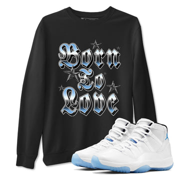 11s Legend Blue shirts to match jordans Born To Love best t shirts to wear with jordans AJ11 Retro Legend Blue match shoes to clothes SNRT Sneaker Tees unisex cotton Black 1 shirts