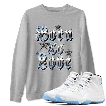 11s Legend Blue shirts to match jordans Born To Love best t shirts to wear with jordans AJ11 Retro Legend Blue match shoes to clothes SNRT Sneaker Tees unisex cotton Heather Grey 1 shirts