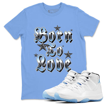11s Legend Blue shirts to match jordans Born To Love best t shirts to wear with jordans AJ11 Retro Legend Blue match shoes to clothes SNRT Sneaker Tees unisex cotton Carolina Blue 1 shirts