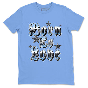 11s Legend Blue shirts to match jordans Born To Love best t shirts to wear with jordans AJ11 Retro Legend Blue match shoes to clothes SNRT Sneaker Tees unisex cotton Carolina Blue 2 shirts