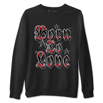 12s Flu Game shirts to match jordans Born To Love best t shirts to wear with jordans Air Jordan 12 Retro Flu Black and Varsity Red match shoes to clothes SNRT Sneaker Tees unisex cotton Black 2 shirts