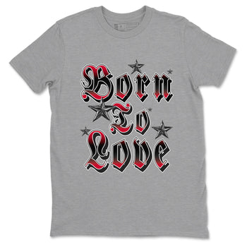 12s Flu Game shirts to match jordans Born To Love best t shirts to wear with jordans Air Jordan 12 Retro Flu Black and Varsity Red match shoes to clothes SNRT Sneaker Tees unisex cotton Heather Grey 2 shirts